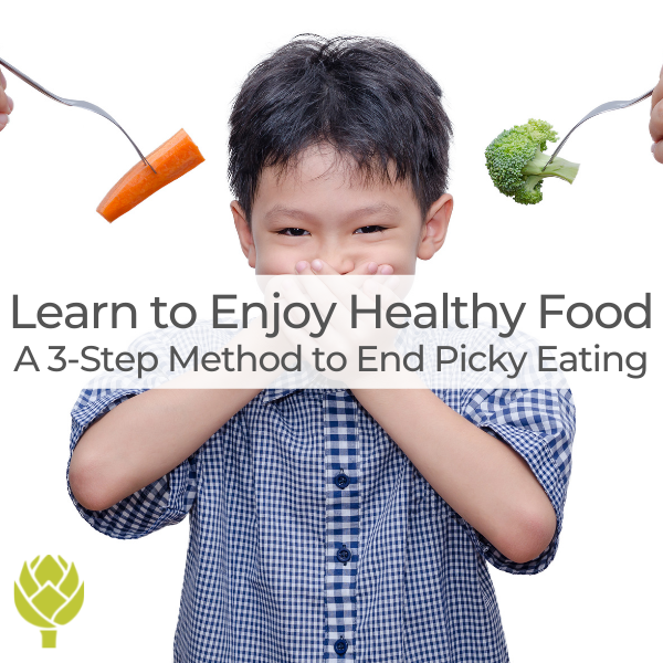 Learn to Enjoy Healthy Food: A 3-Step Method to End Picky Eating