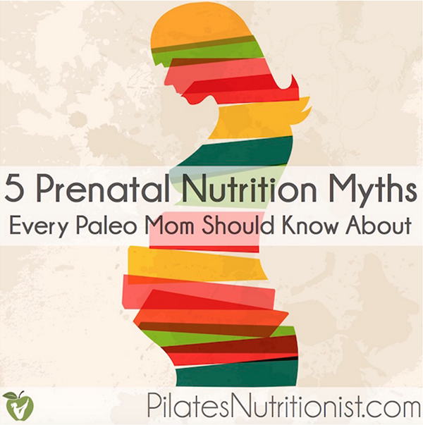 5 Prenatal Nutrition Myths Every Paleo Mom Should Know About