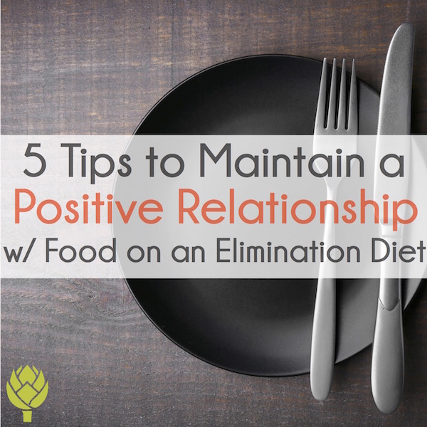 5 tips to maintain a positive relationship with food during an elimination diet
