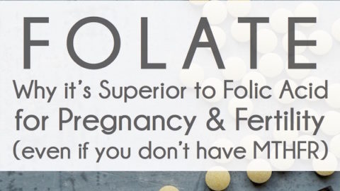 Folate: Why it’s Superior to Folic Acid for Pregnancy (even if you don’t have MTHFR)